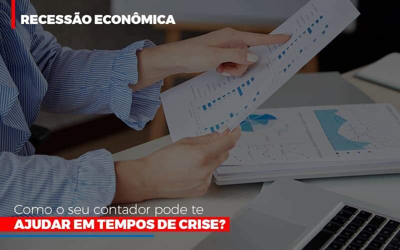 Recessao Economica Como Seu Contador Pode Te Ajudar Em Tempos De Crise - Carrarini e Silva Contadores Associados.