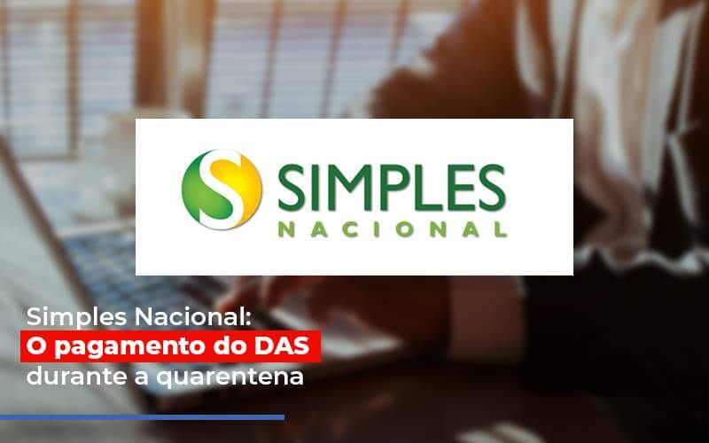 Simples Nacional O Pagamento Do Das Durante A Quarentena - Carrarini e Silva Contadores Associados.