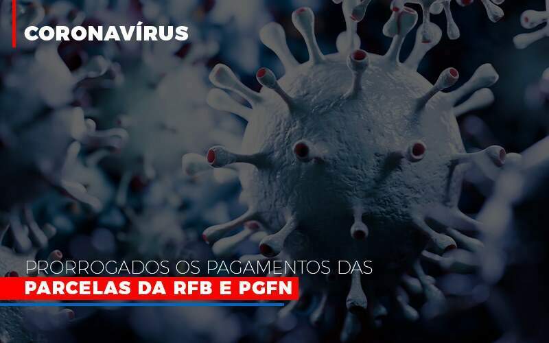 Coronavirus Prorrogados Os Pagamentos Das Parcelas Da Rfb E Pgfn - Carrarini e Silva Contadores Associados.