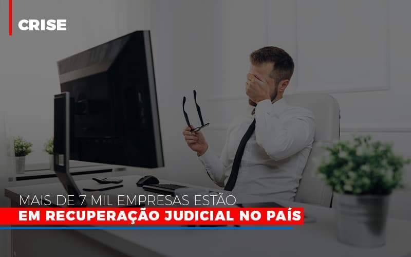 Mais De 7 Mil Empresas Estao Em Recuperacao Judicial No Pais - Carrarini e Silva Contadores Associados.