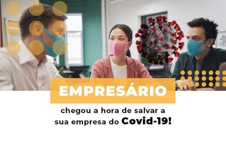 Empresario Chegou A Hora De Salvar A Sua Empresa Do Covid 19 - Carrarini e Silva Contadores Associados.