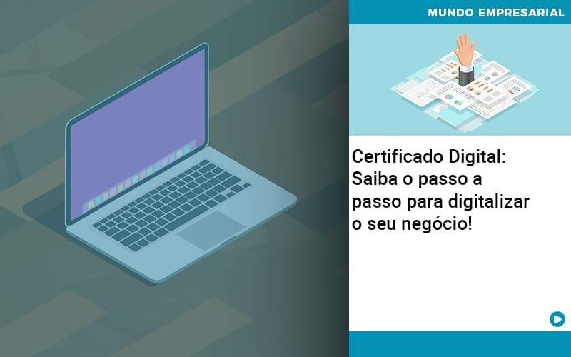 Certificado Digital: Saiba O Passo A Passo Para Digitalizar O Seu Negócio! - Carrarini e Silva Contadores Associados.
